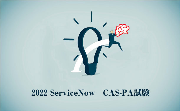 2022 ServiceNow CAS-PA試験 2022 ServiceNow CAS-PA試験
