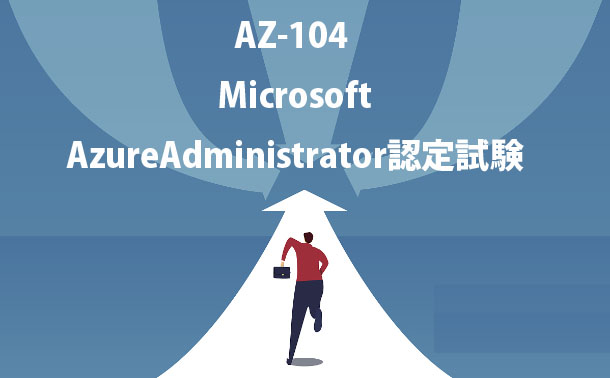 AZ-104 MicrosoftAzureAdministrator認定試験 AZ-104 MicrosoftAzureAdministrator認定試験