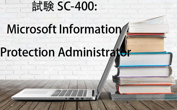 試験 SC-400: Microsoft Information Protection Administrator 試験 SC-400: Microsoft Information Protection Administrator