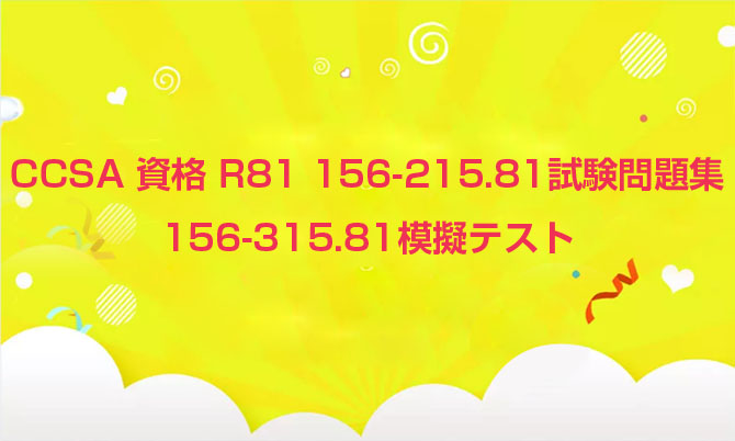 CCSA 資格 R81 156-215.81試験問題集 156-315.81模擬テスト CCSA 資格 R81 156-215.81試験問題集 156-315.81模擬テスト