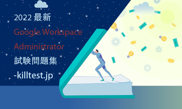 2022 最新Google Workspace Administrator試験問題集-killtest 2022 最新Google Workspace Administrator試験問題集-killtest