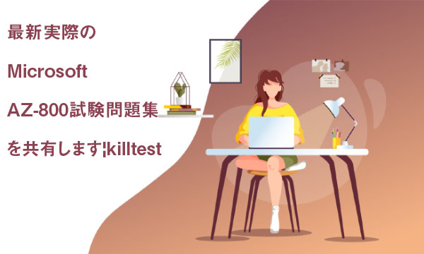 最新実際のMicrosoft AZ-800試験問題集を共有します|killtest 最新実際のMicrosoft AZ-800試験問題集を共有します|killtest