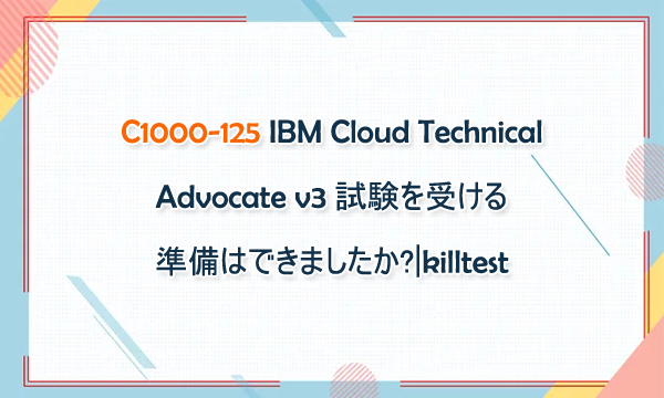 C1000-125 IBM Cloud Technical Advocate v3 試験を受ける準備はできましたか?|killtest C1000-125 IBM Cloud Technical Advocate v3 試験を受ける準備はできましたか?|killtest