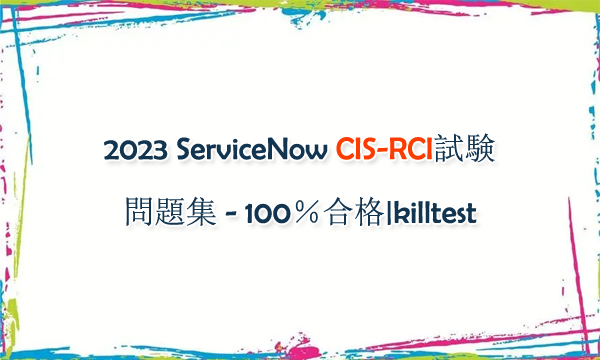 2023 ServiceNow CIS-RCI試験問題集 - 100%合格|killtest 2023 ServiceNow CIS-RCI試験問題集 - 100%合格|killtest
