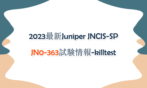 2023最新Juniper JNCIS-SP JN0-363試験情報-killtest 2023最新Juniper JNCIS-SP JN0-363試験情報-killtest