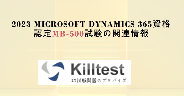 2023 Microsoft Dynamics 365資格認定MB-500試験の関連情報-killtest 2023 Microsoft Dynamics 365資格認定MB-500試験の関連情報-killtest