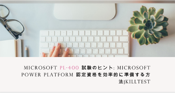 Microsoft PL-400 試験のヒント: Microsoft Power Platform 認定を効率的に準備する方法|killtest Microsoft PL-400 試験のヒント: Microsoft Power Platform 認定を効率的に準備する方法|killtest