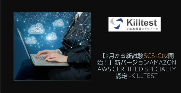【9月から新試験SCS-C02開始!】新バージョンAmazon AWS Certified Specialty 認定 -killtest 【9月から新試験SCS-C02開始!】新バージョンAmazon AWS Certified Specialty 認定 -killtest