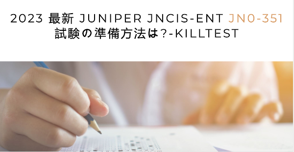 2023 最新 Juniper JNCIS-ENT JN0-351試験の準備方法は?-killtest 2023 最新 Juniper JNCIS-ENT JN0-351試験の準備方法は?-killtest