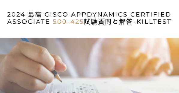 2024 最高 Cisco AppDynamics Certified Associate 500-425試験質問と解答-killtest 2024 最高 Cisco AppDynamics Certified Associate 500-425試験質問と解答-killtest