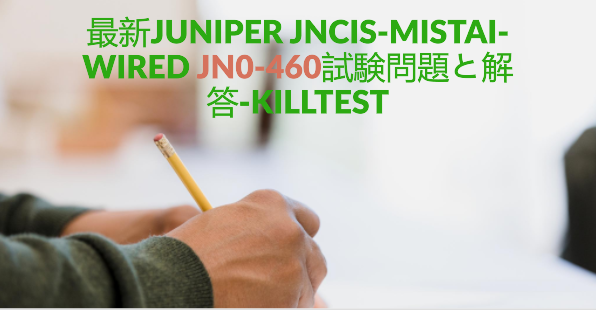最新Juniper JNCIS-MistAI-Wired JN0-460試験問題と解答-killtest 最新Juniper JNCIS-MistAI-Wired JN0-460試験問題と解答-killtest