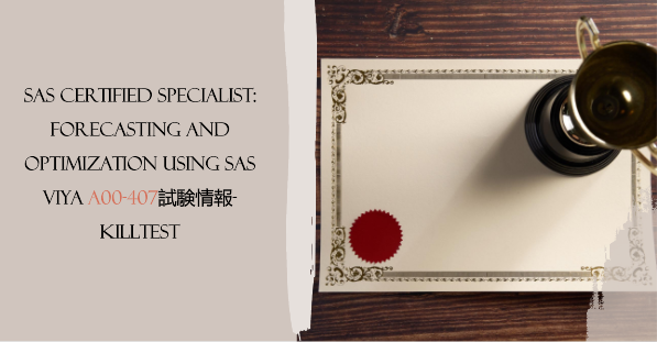 SAS Certified Specialist: Forecasting and Optimization Using SAS Viya A00-407試験情報-killtest SAS Certified Specialist: Forecasting and Optimization Using SAS Viya A00-407試験情報-killtest