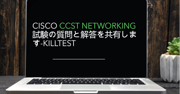 Cisco CCST Networking試験の質問と解答を共有します-killtest Cisco CCST Networking試験の質問と解答を共有します-killtest